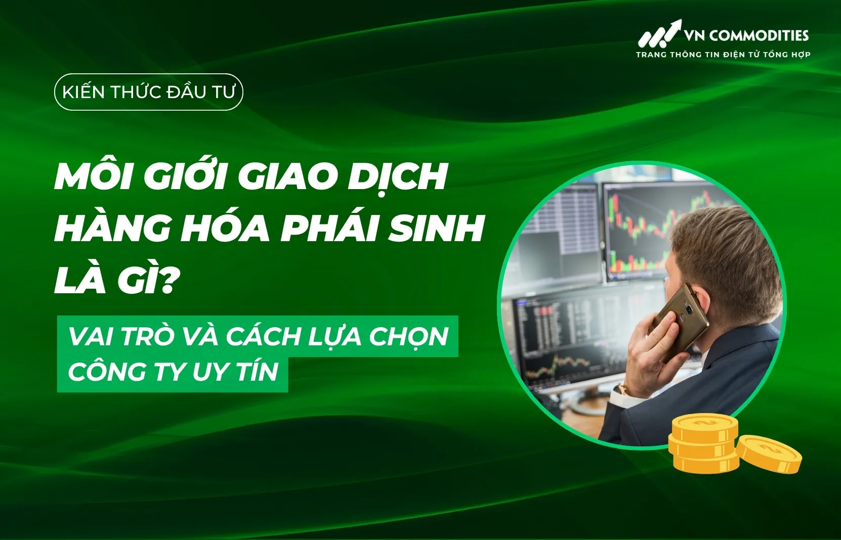Môi giới giao dịch hàng hóa phái sinh là gì? Vai trò và cách lựa chọn công ty uy tín